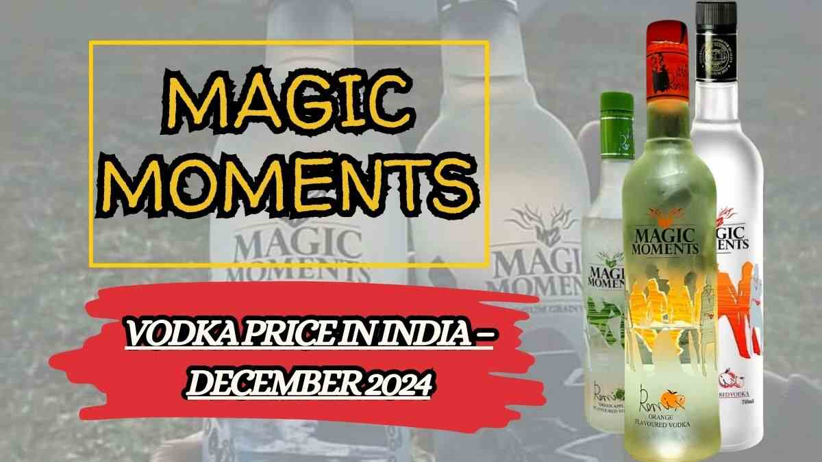 MAGIC MOMENTS VODKA PRICE IN INDIA – December 2024